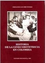 Historia de la Ginecobstetricia en Colombia Historia de la Ginecobstetricia en Colombia